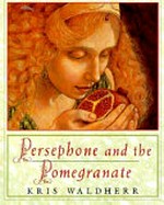 Persephone and the pomegranate : a myth from Greece / Kris Waldherr.