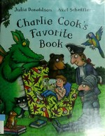Charlie Cook's favorite book / Julia Donaldson ; illustrated by Axel Scheffler.