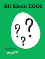 All about eggs : everything we know about the world's most important food / Rachel Khong and the editors of Lucky peach.