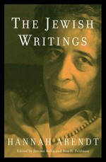 The Jewish writings / Hannah Arendt ; edited by Jerome Kohn and Ron H. Feldman.