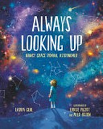 Always looking up : Nancy Grace Roman, astronomer / Laura Gehl ; illustrated by Louise Pigott and Alex Oxton.