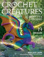 Crochet creatures of myth & legend / Megan Lapp, creator of Crafty Intentions ; photography by Megan Lapp.