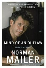 Mind of an outlaw : selected essays / Norman Mailer ; edited and with a preface by Phillip Sipiora ; introduction by Jonathan Lethem.