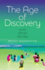 The age of discovery and other stories / Becky Hagenston.