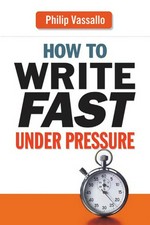 How to write fast under pressure / Philip Vassallo.
