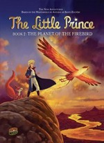 The little prince. based on the animated series and an original story by Julien Magnat ; adaption, Guillaume Dorison ; based on the masterpiece by Antoine de Saint-Exupéry ; art by Diane Fayolle and Jérôme Benoit ; translation, Carol Burrell. Book 2, The Planet of the Firebird /