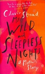 My wild and sleepless nights : a mother's story / Clover Stroud.
