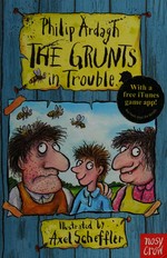 The Grunts in trouble / Philip Ardagh ; illustrated by Axel Scheffler.