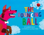 The Bouncing ball / by Deborah Kelly ; illustrated by Georgia Perry.
