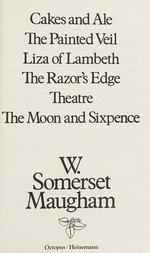 Cakes and ale : The painted veil : Liza of Lamberth : The razor's edge : Theatre : The moon and sixpence / W. Somerset Maugham.
