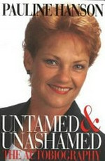 Untamed and unashamed : time to explain! / Pauline Hanson.
