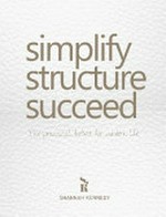 Simplify structure succeed : the practical toolkit for modern life / [Shannah Kennedy].