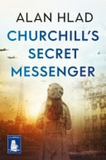 Churchill's secret messenger / Alan Hlad.