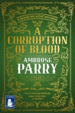 A corruption of blood / Ambrose Parry.