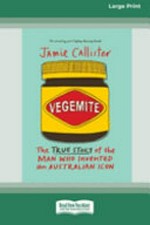 Vegemite : the true story of the man who invented an Australian icon / Jamie Callister with Rod Howard.