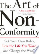 The art of non-conformity: Set your own rules, live the life you want, and change the world. Chris Guillebeau.