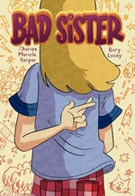 Bad sister: written by Charise Mericle Harper ; art by Rory Lucey.