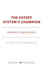 The expert system's champion / Adrian Tchaikovsky.