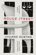 Rouge street : three novellas / Shuang Xuetao ; translated from the Chinese by Jeremy Tiang.