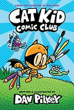 Cat Kid Comic Club: written and illustrated by Dav Pilkey as George Beard and Harold Hutchins ; with color by Jose Garibaldi.