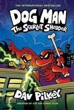 Dog Man. written and illustrated by Dav Pilkey, as George Beard and Harold Hutchins ; with color by Jose Garibaldi & Wes Dzioba. The scarlet shedder