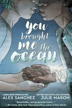 You brought me the ocean: written by Alex Sanchez ; art by Julie Maroh ; lettered by Deron Bennett.