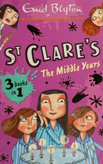 St Clare's : the middle years / Enid Blyton ; with two stories written by Pamela Cox.