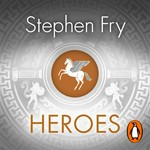 Heroes : mortals and monsters, quests and adventures Stephen Fry ; read by Stephen Fry.
