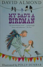 My Dad's a birdman / David Almond ; illustrated by Polly Dunbar.
