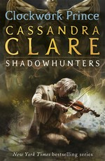 Clockwork prince: The infernal devices series, book 2. Cassandra Clare.