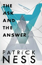 The ask and the answer: Chaos walking series, book 2. Patrick Ness.