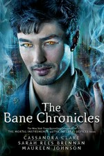 The Bane chronicles / Cassandra Clare, Sarah Rees Brennan, Maureen Johnson ; illustrations, Cassandra Jean.