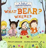 What bear? Where? / Philip Ardagh ; [illustrated by] Elissa Elwick