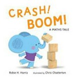 Crash! Boom! : a maths tale / Robie H. Harris ; illustrated by Chris Chatterton.