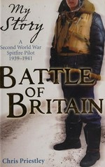 Battle of Britain : a Second World War Spitfire pilot, 1939-1941 / Chris Priestley.