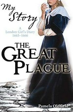 The great plague : a London girl's diary, 1665-1666 / Pamela Oldfield.