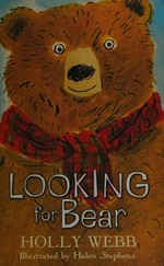 Looking for Bear / Holly Webb ; illustrated by Helen Stephens.