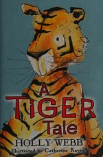 A tiger tale / Holly Webb ; illustrated by Catherine Rayner.