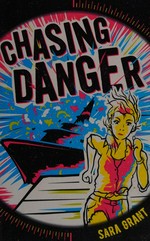 Chasing danger / Sara Grant.