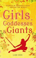 Girls, goddesses & giants : stories of heroines from around the world / Lari Don ; illustrated by Francesca Greenwood.