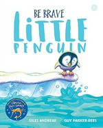 Be brave Little Penguin / Giles Andreae, Guy Parker-Rees.