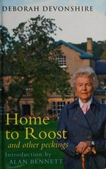 Home to roost and other peckings / Deborah Devonshire ; introduction by Alan Bennett ; edited by Charlotte Mosley ; drawings by Will Topley.
