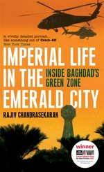 Imperial life in the emerald city: Inside baghdad's green zone. Rajiv Chandrasekaran.