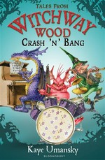 Crash 'n' bang: Tales from witchway wood series, book 1. Kaye Umansky.