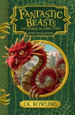 Fantastic beasts and where to find them / J.K. Rowling [writing as] Newt Scamander ; illustrated by Tomislav Tomic.