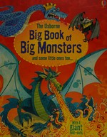 The Usborne big book of big monsters / written by Louie Stowell ; illustrated by Fabiana Fiorin.