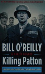 Killing Patton : the strange death of World War II's most audacious general / by Bill O'Reilly and Martin Dugard.