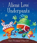 Aliens love underpants / Claire Freedman & Ben Cort.