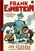 Frank Einstein & the antimatter motor / by Jon Scieszka ; illustrated by Brian Biggs.