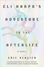 Eli Harpo's adventure to the afterlife : a novel / Eric Schlich.